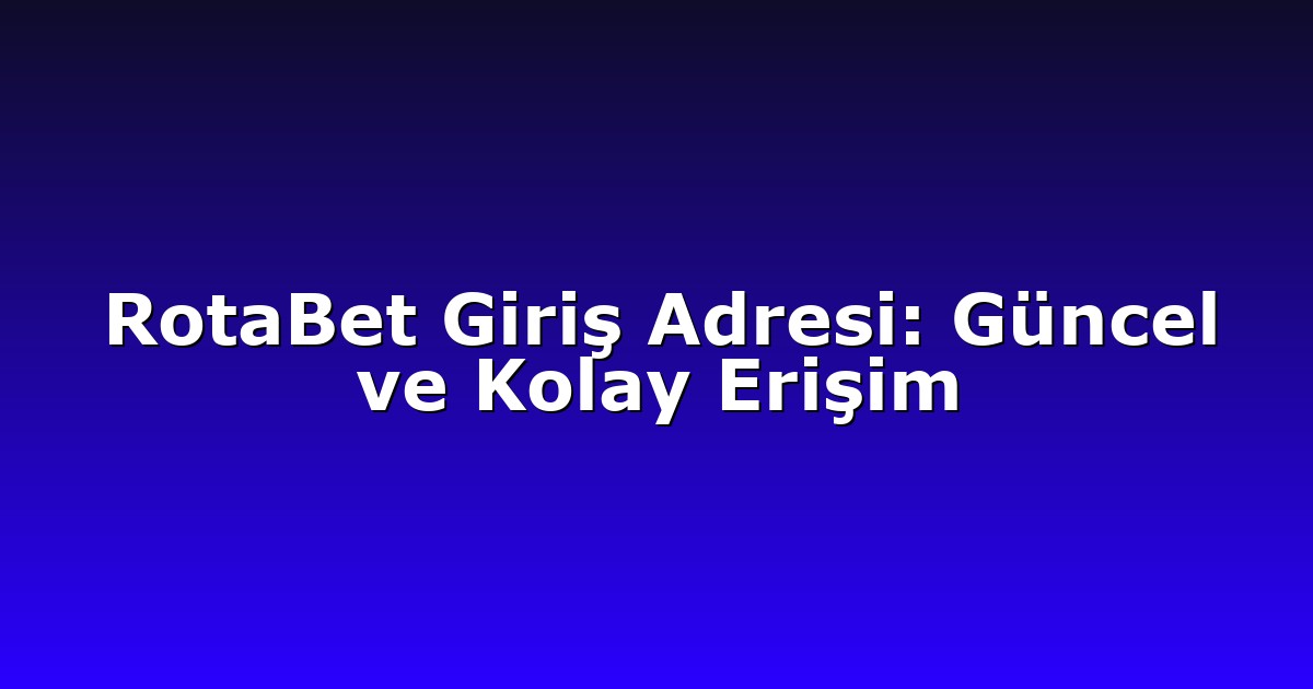 RotaBet Giriş Adresi: Güncel ve Kolay Erişim