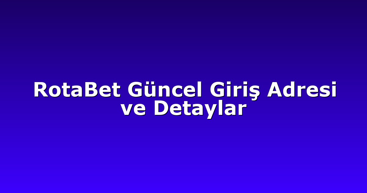 RotaBet Güncel Giriş Adresi ve Detaylar